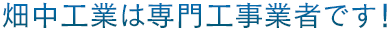 畑中工業は専門工事業者です！